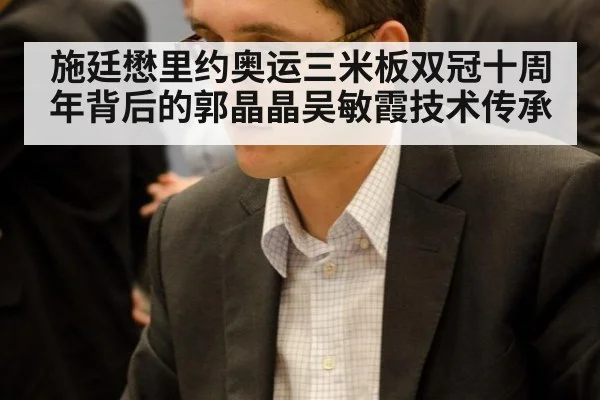 施廷懋里约奥运三米板双冠十周年背后的郭晶晶吴敏霞技术传承