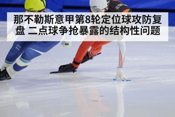 那不勒斯意甲第8轮定位球攻防复盘 二点球争抢暴露的结构性问题 | hth